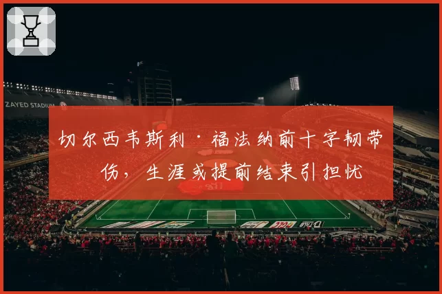 切尔西韦斯利·福法纳前十字韧带再伤，生涯或提前结束引担忧
