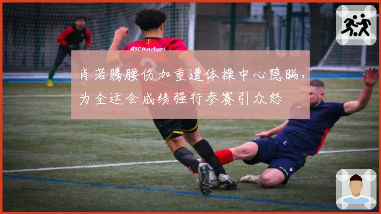肖若腾腰伤加重遭体操中心隐瞒，为全运会成绩强行参赛引众怒