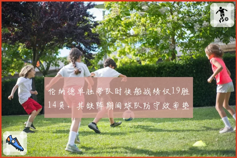 伦纳德单独带队时快船战绩仅19胜14负，其缺阵期间球队防守效率垫底西部__br_
