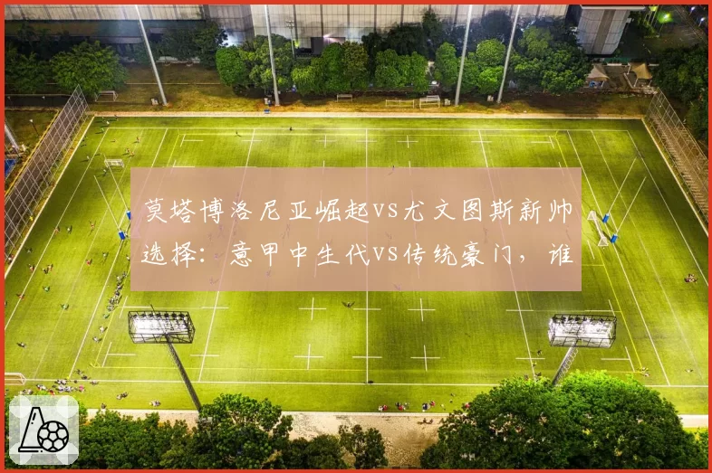 莫塔博洛尼亚崛起vs尤文图斯新帅选择：意甲中生代vs传统豪门，谁更胜一筹